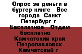 Опрос за деньги в бургер кинге - Все города, Санкт-Петербург г. Бесплатное » Отдам бесплатно   . Камчатский край,Петропавловск-Камчатский г.